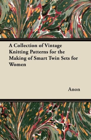 Full Download A Collection of Vintage Knitting Patterns for the Making of Smart Twin Sets for Women - Anonymous | ePub