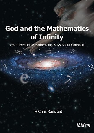 Full Download God and the Mathematics of Infinity: What Irreducible Mathematics Says about Godhood - H. Chris Ransford | ePub
