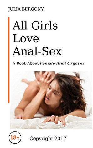 Read All Girls Love Anal-Sex: A Book About Female Anal Orgasm - Julia Bergony file in PDF