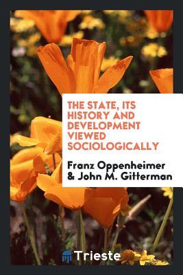 Full Download The State, Its History and Development Viewed Sociologically - Franz Oppenheimer | PDF