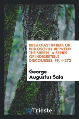 Download Breakfast in Bed: Or, Philosophy Between the Sheets. a Series of Indigestible Discourses - George Augustus Sala | ePub