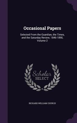 Read Occasional Papers: Selected from the Guardian, the Times, and the Saturday Review, 1846-1890, Volume 2 - Richard William Church file in PDF