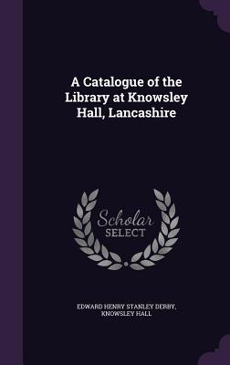 Read Online A Catalogue of the Library at Knowsley Hall, Lancashire - Edward Henry Stanley file in PDF
