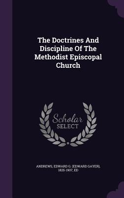 Read The Doctrines and Discipline of the Methodist Episcopal Church - Edward Gayer Andrews | PDF
