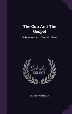 Download The Gun and the Gospel: Early Kansas and Chaplain Fisher - Hugh Dunn Fisher | ePub