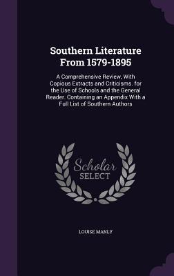Read Online Southern Literature from 1579-1895: A Comprehensive Review, with Copious Extracts and Criticisms. for the Use of Schools and the General Reader. Containing an Appendix with a Full List of Southern Authors - Louise Manly file in PDF