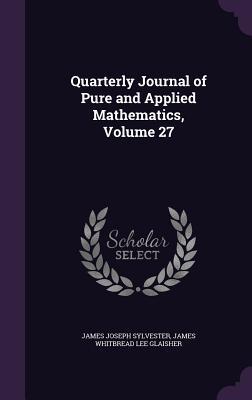 Read Quarterly Journal of Pure and Applied Mathematics, Volume 27 - James Joseph Sylvester | ePub