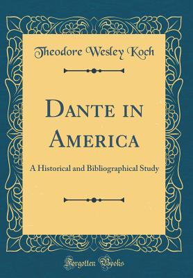 Read Dante in America: A Historical and Bibliographical Study (Classic Reprint) - Theodore Wesley Koch | ePub
