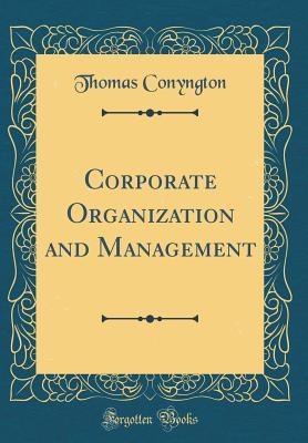 Read Online Corporate Organization and Management (Classic Reprint) - Thomas Conyngton | PDF