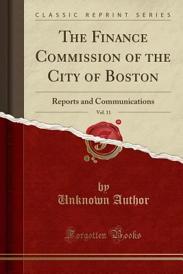 Full Download The Finance Commission of the City of Boston, Vol. 11: Reports and Communications (Classic Reprint) - Unknown file in ePub