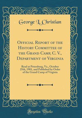 Download Official Report of the History Committee of the Grand Camp, C. V., Department of Virginia: Read at Petersburg, Va., October 25th, 1901, and Published by Order of the Grand Camp of Virginia (Classic Reprint) - George L Christian file in ePub