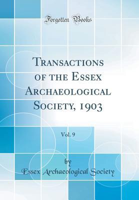 Read Transactions of the Essex Archaeological Society, 1903, Vol. 9 (Classic Reprint) - Essex Archaeological Society | PDF