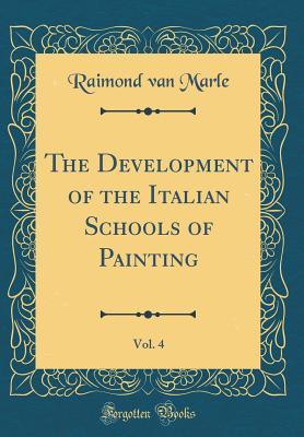 Full Download The Development of the Italian Schools of Painting, Vol. 4 (Classic Reprint) - Raimond Van Marle file in ePub