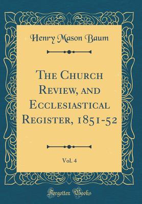 Read The Church Review, and Ecclesiastical Register, 1851-52, Vol. 4 (Classic Reprint) - Henry Mason Baum file in ePub
