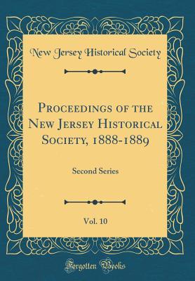 Read Online Proceedings of the New Jersey Historical Society, 1888-1889, Vol. 10: Second Series (Classic Reprint) - New Jersey Historical Society | PDF
