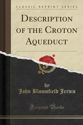 Full Download Description of the Croton Aqueduct (Classic Reprint) - John Bloomfield Jervis file in PDF