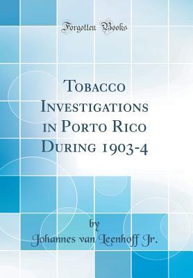 Read Online Tobacco Investigations in Porto Rico During 1903-4 (Classic Reprint) - Johannes Van Leenhoff Jr file in PDF