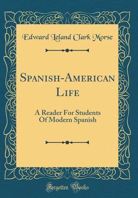 Read Spanish-American Life: A Reader for Students of Modern Spanish (Classic Reprint) - Edward Leland Clark Morse | PDF