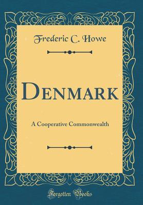 Download Denmark: A Cooperative Commonwealth (Classic Reprint) - Frederic C. Howe file in ePub