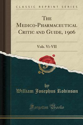 Full Download The Medico-Pharmaceutical Critic and Guide, 1906: Vols. VI-VII (Classic Reprint) - William J. Robinson | ePub