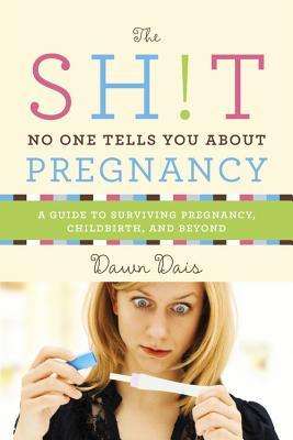 Full Download The Sh!t No One Tells You about Pregnancy: A Guide to Surviving Pregnancy, Childbirth, and Beyond - Dawn Dais file in ePub