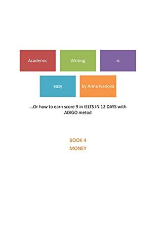 Read Online Academic Writing is easy: Or how to earn score 9 in IELTS in 12 days (4 Book 16) - Anna Ivanova | PDF