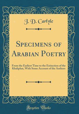 Full Download Specimens of Arabian Poetry: From the Earliest Time to the Extinction of the Khaliphat, with Some Account of the Authors (Classic Reprint) - J D Carlyle file in ePub