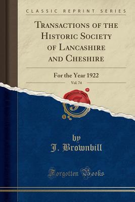 Download Transactions of the Historic Society of Lancashire and Cheshire, Vol. 74: For the Year 1922 (Classic Reprint) - John Brownbill file in PDF