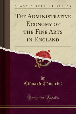 Download The Administrative Economy of the Fine Arts in England (Classic Reprint) - Edward Edwards | PDF
