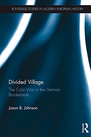 Full Download Divided Village: The Cold War in the German Borderlands (Routledge Studies in Modern European History) - Jason B. Johnson file in ePub