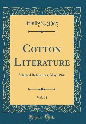 Read Online Cotton Literature, Vol. 11: Selected References; May, 1941 (Classic Reprint) - Emily L Day file in PDF