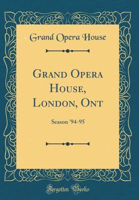 Read Online Grand Opera House, London, Ont: Season '94-95 (Classic Reprint) - Grand Opera House file in PDF