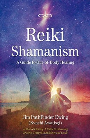 Read Online Reiki Shamanism: A Guide to Out-of-Body Healing - Jim Pathfinder Ewing (Nvnehi Awatisgi) file in ePub