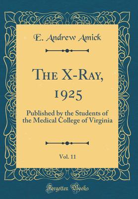 Download The X-Ray, 1925, Vol. 11: Published by the Students of the Medical College of Virginia (Classic Reprint) - E Andrew Amick | ePub
