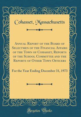 Read Annual Report of the Board of Selectmen of the Financial Affairs of the Town of Cohasset, Reports of the School Committee and the Reports of Other Town Officers: For the Year Ending December 31, 1973 (Classic Reprint) - Cohasset Massachusetts | PDF