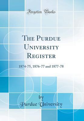 Download The Purdue University Register: 1874-75, 1876-77 and 1877-78 (Classic Reprint) - Purdue University | ePub