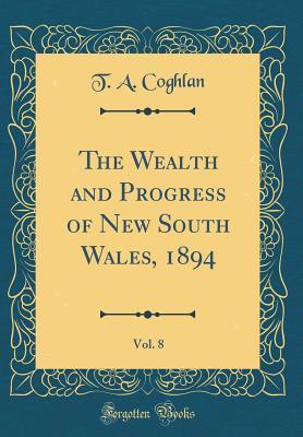 Download The Wealth and Progress of New South Wales, 1894, Vol. 8 (Classic Reprint) - T A Coghlan file in ePub