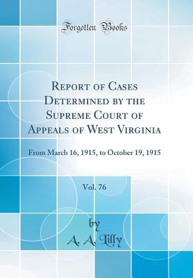 Full Download Report of Cases Determined by the Supreme Court of Appeals of West Virginia, Vol. 76: From March 16, 1915, to October 19, 1915 (Classic Reprint) - A.A. Lilly | ePub