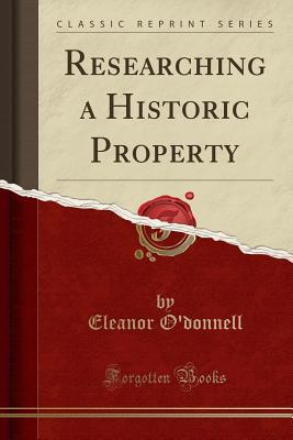 Read Online Researching a Historic Property (Classic Reprint) - Eleanor O'Donnell | ePub