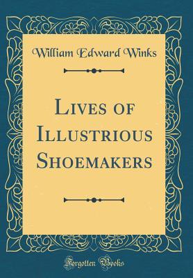 Full Download Lives of Illustrious Shoemakers (Classic Reprint) - William Edward Winks file in ePub