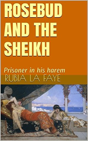 Full Download Rosebud and the Sheikh: Prisoner in his harem - Rubia la Faye file in PDF