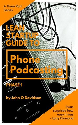 Download Phone Podcasting Phase 1: A step by step Lean-Startup approach that will having you recording your first Podcast in less that 30 minutes (Phone Pocasting) - John Davidson | ePub