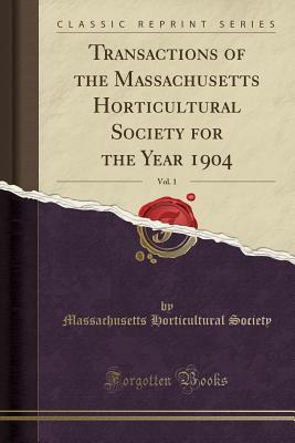Read Transactions of the Massachusetts Horticultural Society for the Year 1904, Vol. 1 (Classic Reprint) - Massachusetts Horticultural Society file in PDF