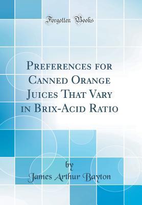 Read Online Preferences for Canned Orange Juices That Vary in Brix-Acid Ratio (Classic Reprint) - James Arthur Bayton file in ePub