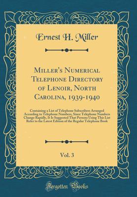 Read Miller's Numerical Telephone Directory of Lenoir, North Carolina, 1939-1940, Vol. 3: Containing a List of Telephone Subscribers Arranged According to Telephone Numbers, Since Telephone Numbers Change Rapidly, It Is Suggested That Persons Using This List R - Ernest H Miller file in PDF