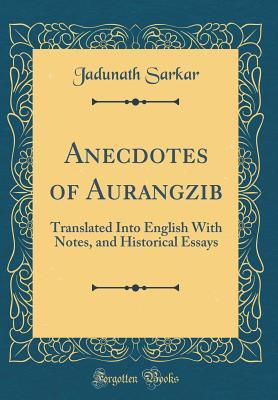 Read Online Anecdotes of Aurangzib: Translated Into English with Notes, and Historical Essays (Classic Reprint) - Jadunath Sarkar file in PDF