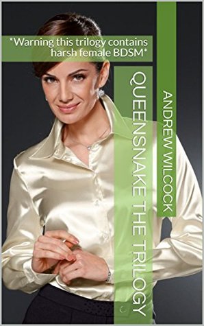 Full Download QueenSnake: The Trilogy: *Warning this trilogy contains harsh female BDSM* - Andrew Wilcock | ePub
