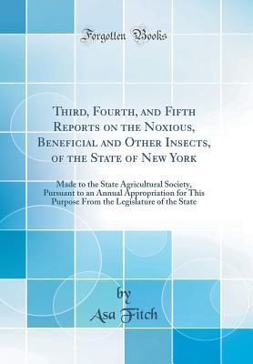 Download Third, Fourth, and Fifth Reports on the Noxious, Beneficial and Other Insects, of the State of New York: Made to the State Agricultural Society, Pursuant to an Annual Appropriation for This Purpose from the Legislature of the State (Classic Reprint) - Asa Fitch file in PDF