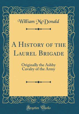 Full Download A History of the Laurel Brigade: Originally the Ashby Cavalry of the Army (Classic Reprint) - William McDonald | PDF