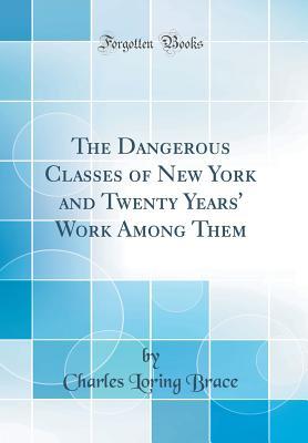 Read The Dangerous Classes of New York and Twenty Years' Work Among Them (Classic Reprint) - Charles Loring Brace file in PDF